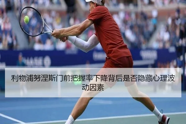 利物浦努涅斯门前把握率下降背后是否隐藏心理波动因素