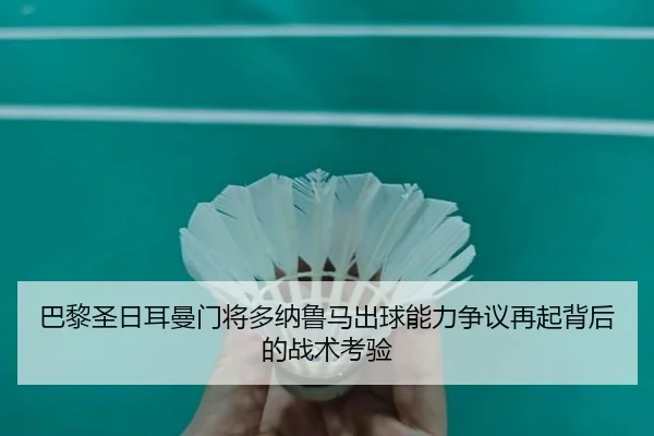 巴黎圣日耳曼门将多纳鲁马出球能力争议再起背后的战术考验