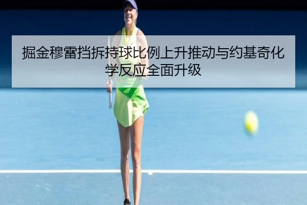 掘金穆雷挡拆持球比例上升推动与约基奇化学反应全面升级