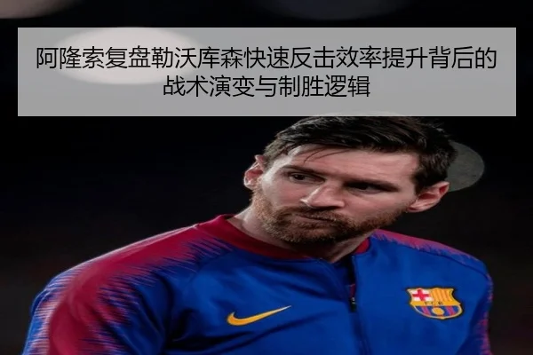 阿隆索复盘勒沃库森快速反击效率提升背后的战术演变与制胜逻辑