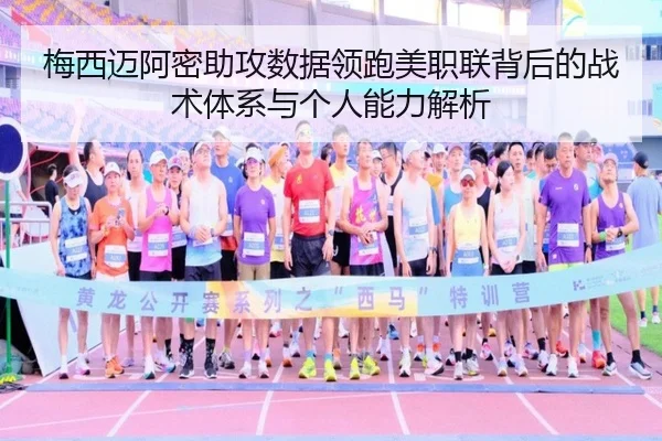 梅西迈阿密助攻数据领跑美职联背后的战术体系与个人能力解析